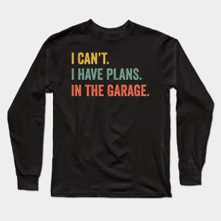 I Cant I Have Plans In The Garage Car Mechanic Design Print Long Sleeve T-Shirt